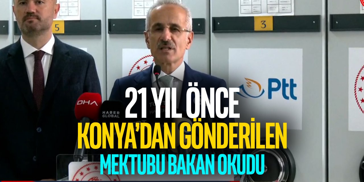 21 Yıl önce Konya'dan gönderilen mektubu Bakan Uraloğlu okudu