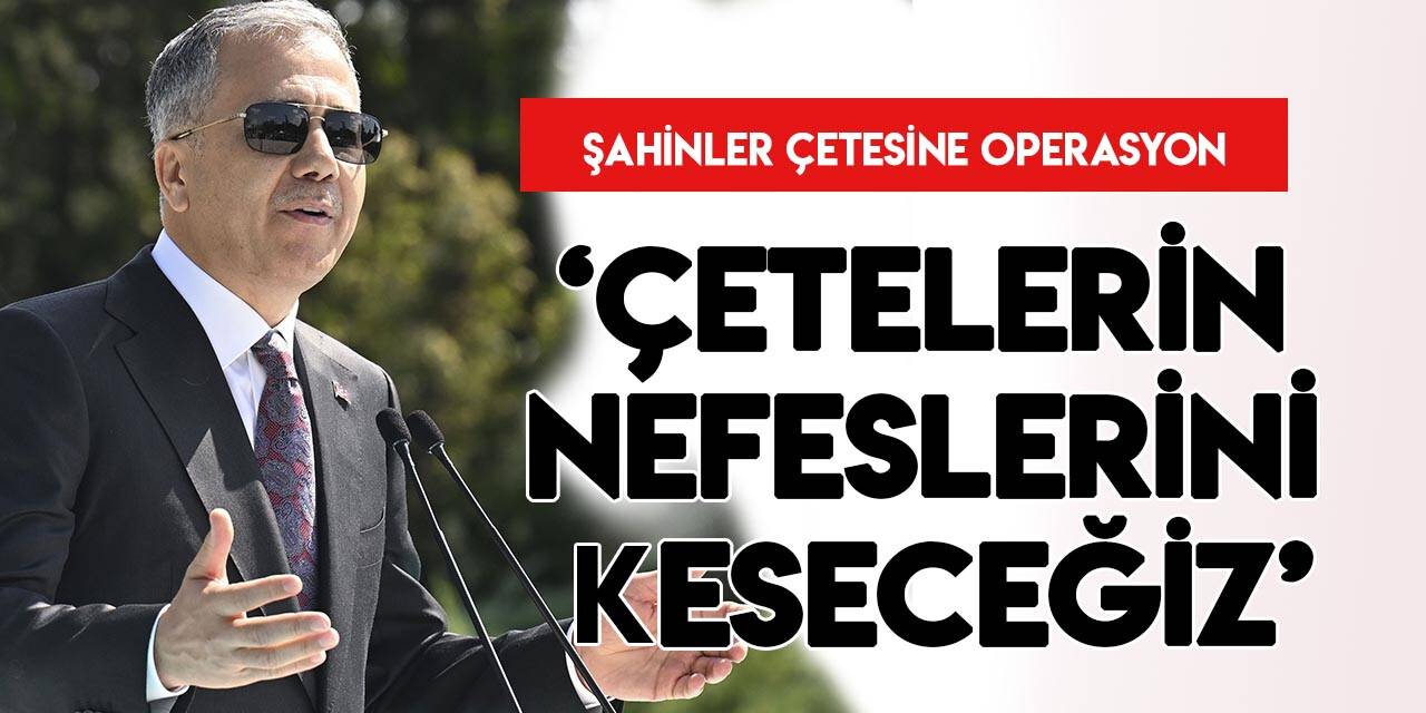 Bakan Yerlikaya: "Şahinler çetesi lideri yakalandı"