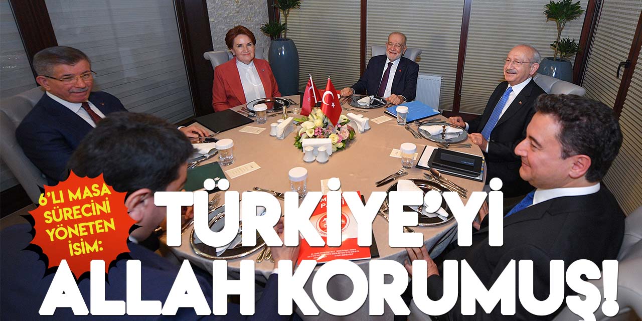 Altılı Masa’nın süreçlerini yöneten isim: "Samimiyetimle söylüyorum, Türkiye'yi Allah korumuş!"