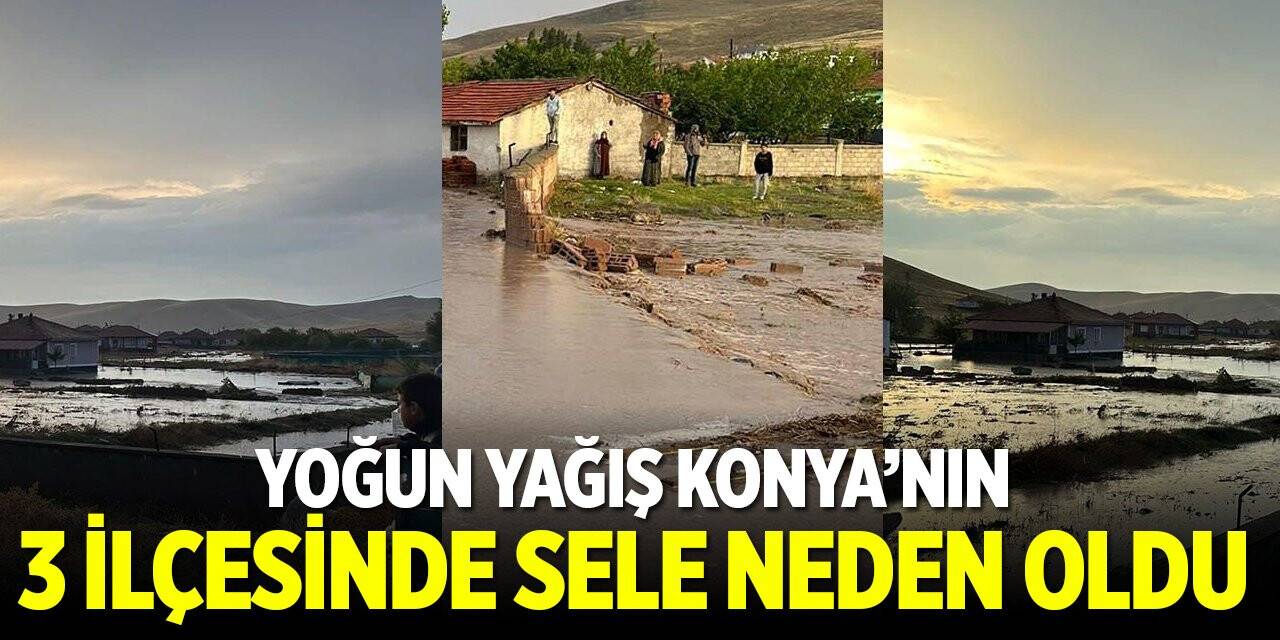 Yoğun yağış Konya'nın 3 ilçesinde sele neden oldu