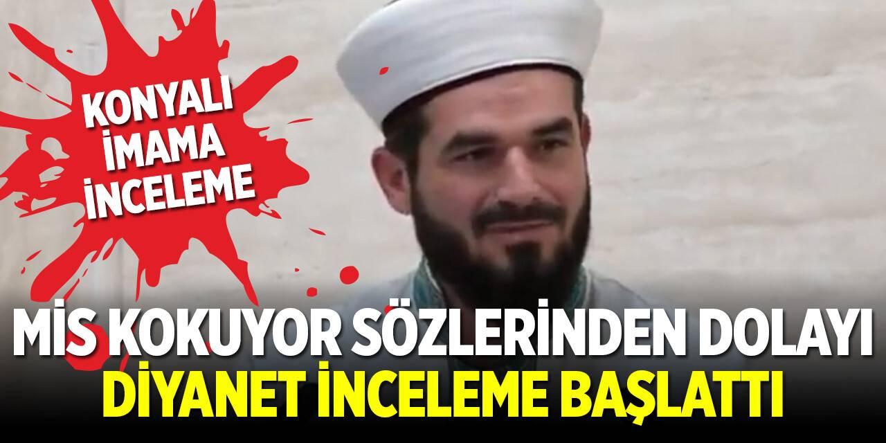 Mis kokuyor sözlerinden dolayı, Konyalı imam hakkında inceleme başlatıldı