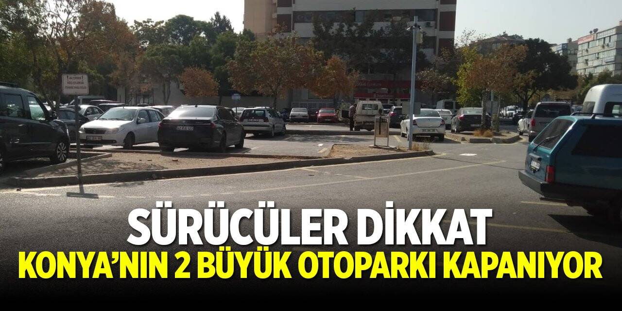 Konya'nın iki büyük otoparkı kapanıyor!