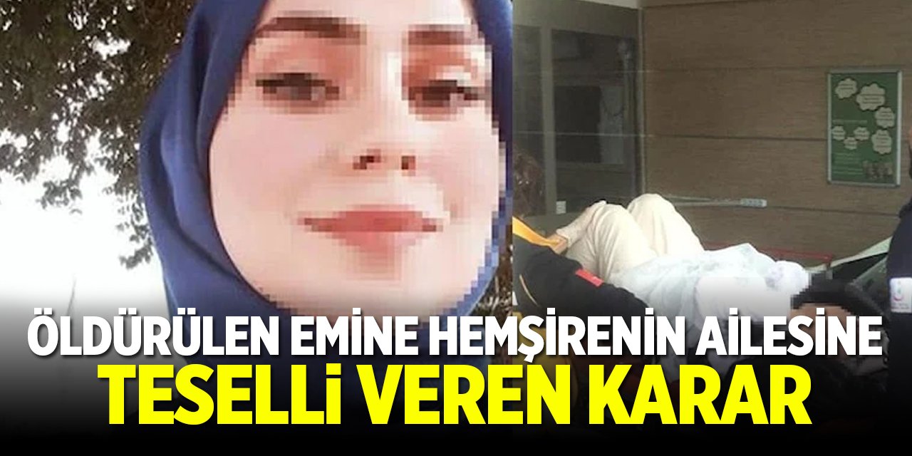 Öldürülen Emine hemşirenin ailesine teselli veren karar