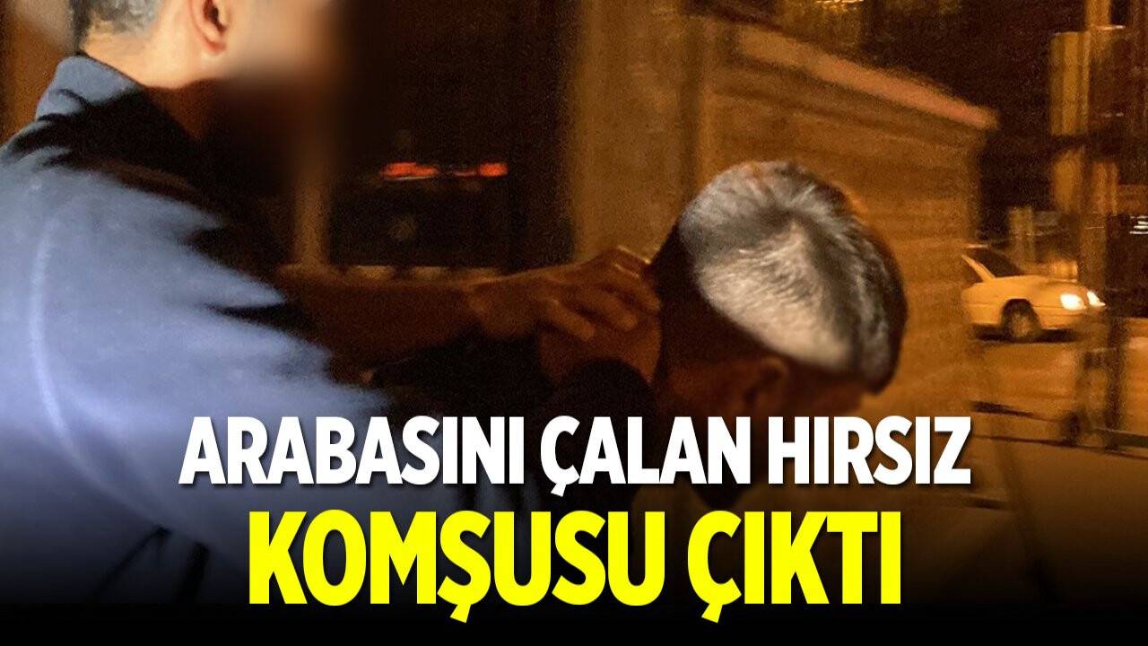 Arabasını çalan hırsız komşusu çıktı
