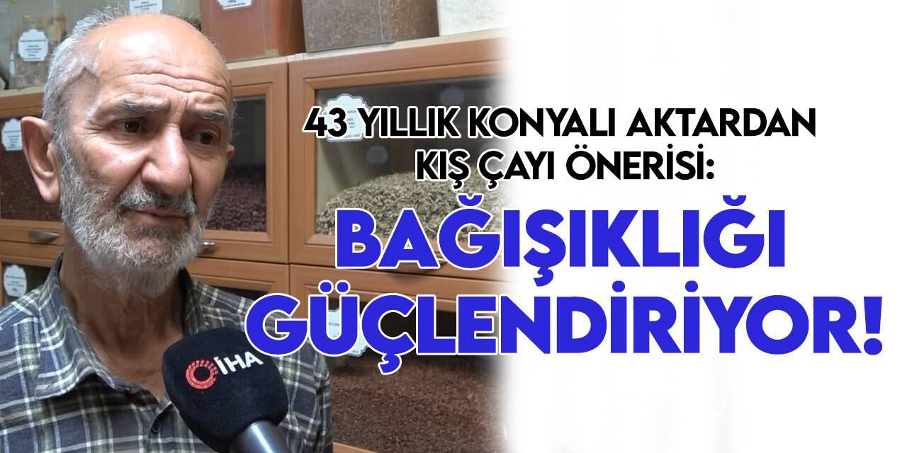 43 yıllık Konyalı aktardan kış çayı önerisi: Bağışıklığı güçlendiriyor! İşte kış çayında bulunanlar