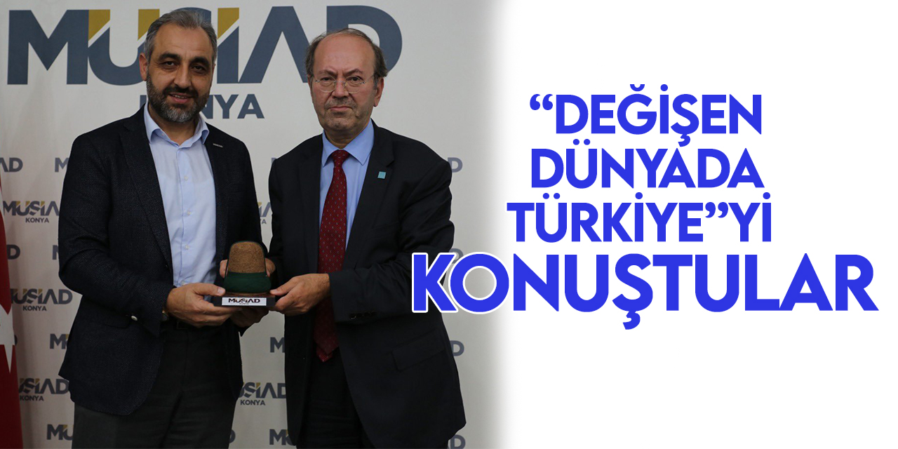 MÜSİAD Konya'da “Değişen Dünyada Türkiye” konuşuldu