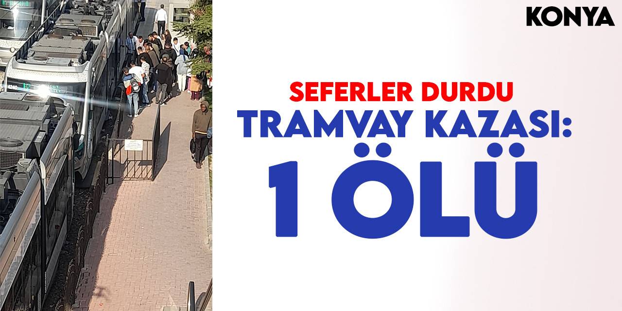 Konya'da tramvay kazası! Yaya yaşamını yitirdi