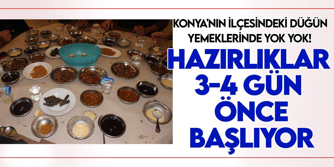 Konya'nın ilçesindeki düğün yemeklerinde yok yok! Hazırlıklar 3-4 gün önce başlıyor