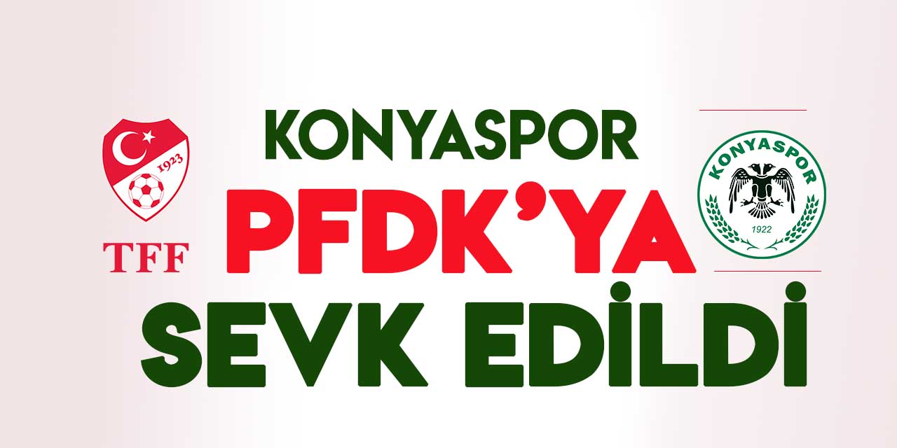 Konyaspor PFDK'ya sevk edildi