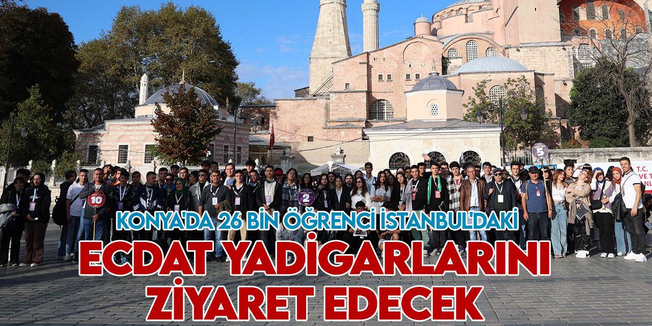 Konya'da 26 bin öğrenci İstanbul'daki ecdat yadigarlarını ziyaret edecek