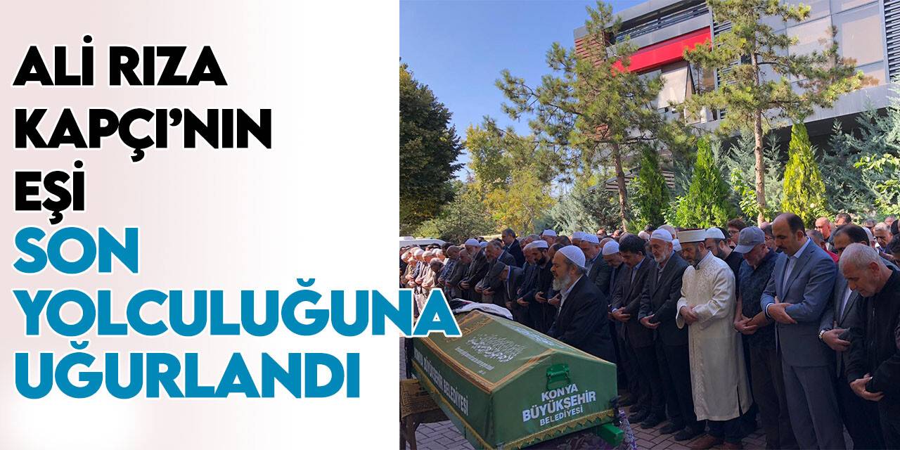 Ali Rıza Kapçı’nın eşi son yolculuğuna uğurlandı