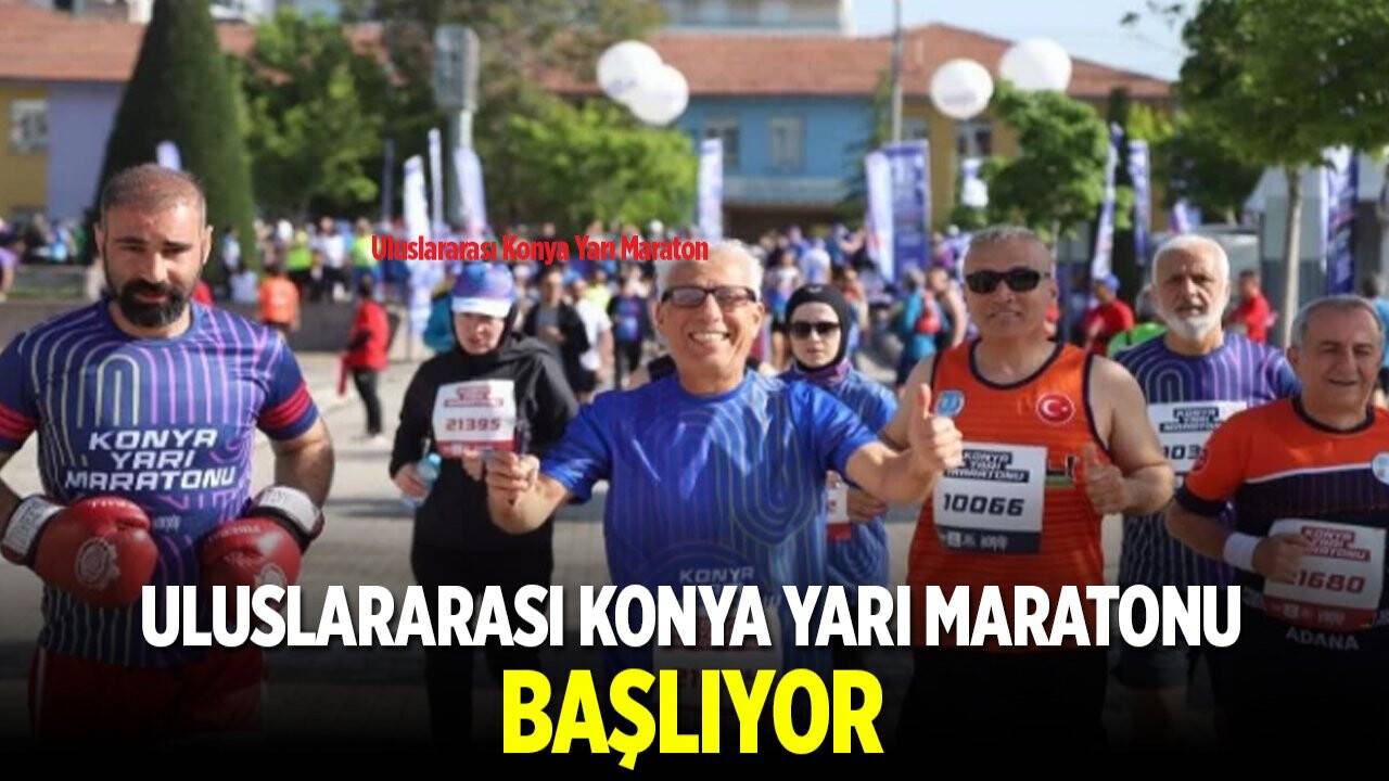 Uluslararası Konya Yarı Maratonu heyecanı başlıyor!