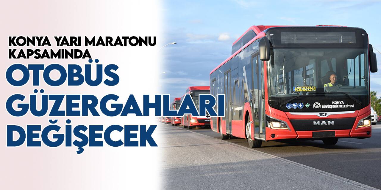 Konya Büyükşehir duyurdu: Konya Yarı Maratonu kapsamında otobüs güzergahları değişecek! İşte tam liste