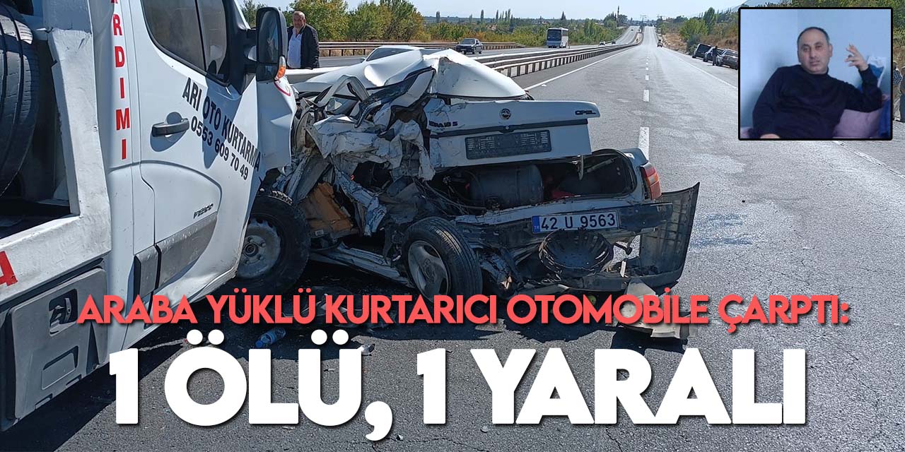 Konya’da araba yüklü kurtarıcı otomobile çarptı: 1 ölü, 1 yaralı