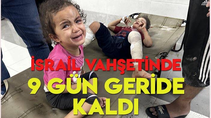 İşgalci İsrail'in Gazze'deki  katliamında 9 gün geride kaldı!