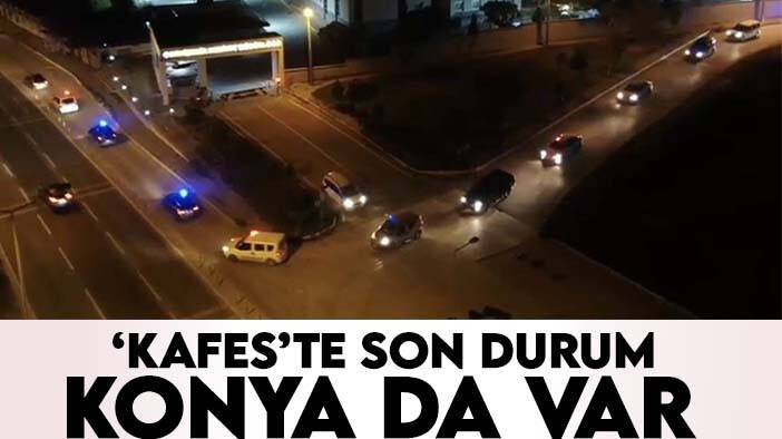Konya'nında olduğu Kafes operasyonlarında son durum