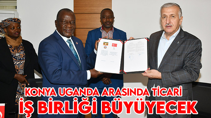 Ugandalı ve Konyalı iş insanları imzaladı: Ticari iş birliği büyüyecek