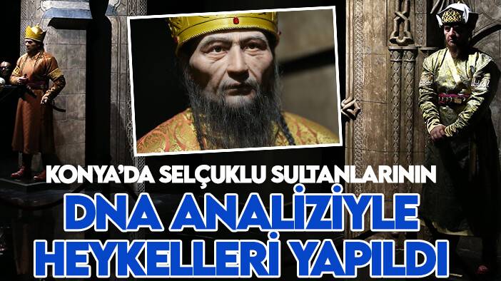 Konya'da Selçuklu sultanlarının DNA analiziyle heykelleri yapıldı: İşte her ayrıntının düşünüldüğü o heykeller