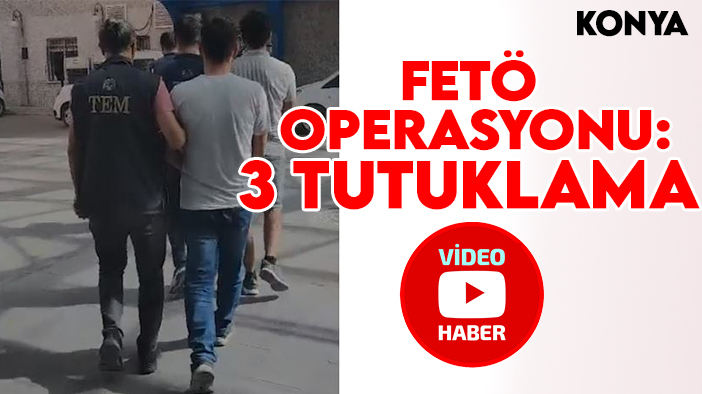 Konya'da FETÖ operasyonu: 3 şüpheli tutuklandı