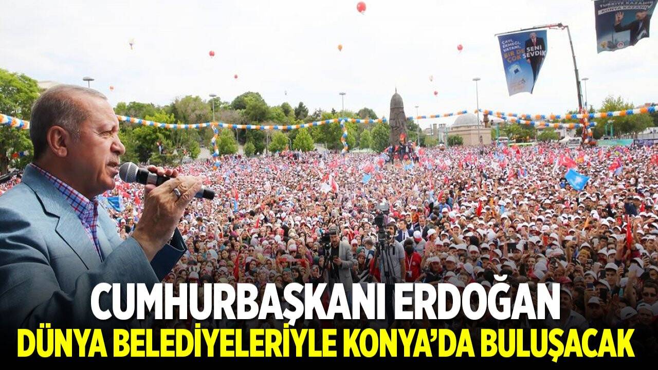 Cumhurbaşkanı Erdoğan Dünya Belediyeleriyle Konya'da buluşacak