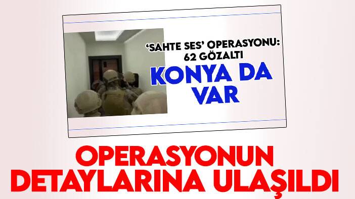 Konya'nında olduğu 6  ildeki "Sahte ses" operasyonunun detaylarına ulaşıldı