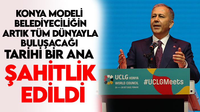 Bakan Yerlikaya: Konya modeli belediyeciliğin artık tüm dünyayla buluşacağı tarihi bir ana şahitlik edildi