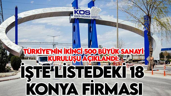 Türkiye’nin İkinci 500 Büyük Sanayi Kuruluşu açıklandı: Listede Konya'dan 18 firma var