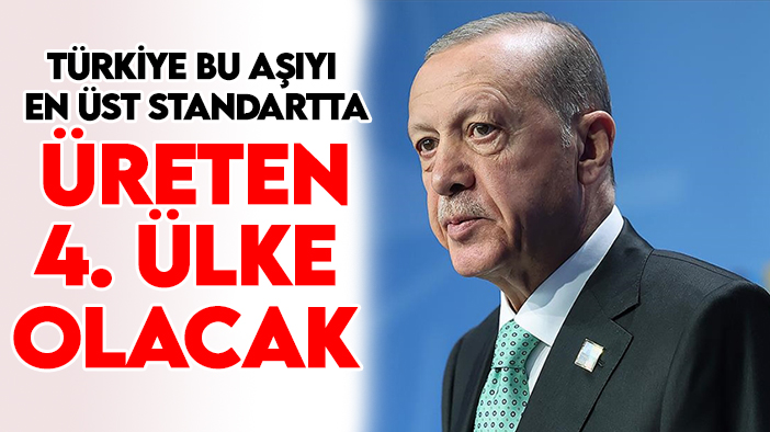 Cumhurbaşkanı Erdoğan: Türkiye bu aşıyı en üst standartta üreten 4. ülke olacak