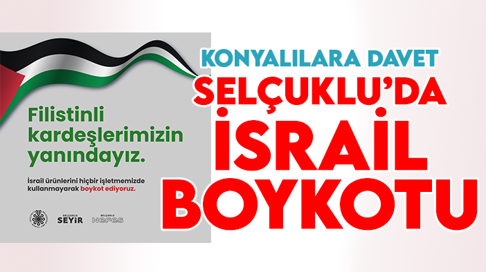 Selçuklu Belediyesi’nin tesislerinde İsrail ürünlerine boykot: Konyalılara davet