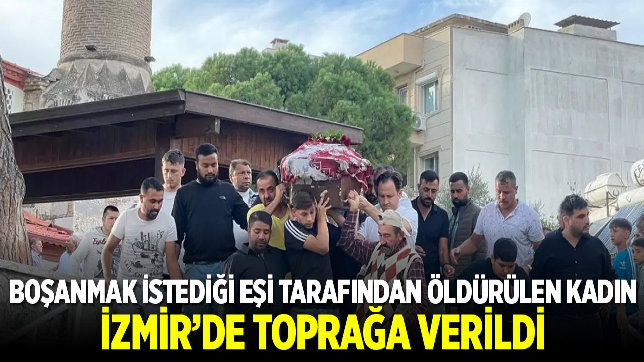 Boşanmak istediği eşi tarafından adliyede öldürülen kadın İzmir'de toprağa verildi