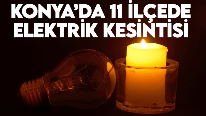 MEDAŞ duyurdu! Konya'da bugün 11 ilçede elektrik yok