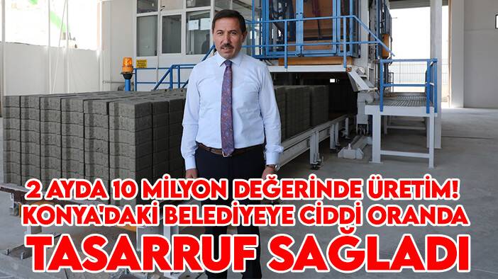 2 ayda 10 milyon değerinde üretim! Konya'daki Belediyeye ciddi oranda tasarruf sağladı