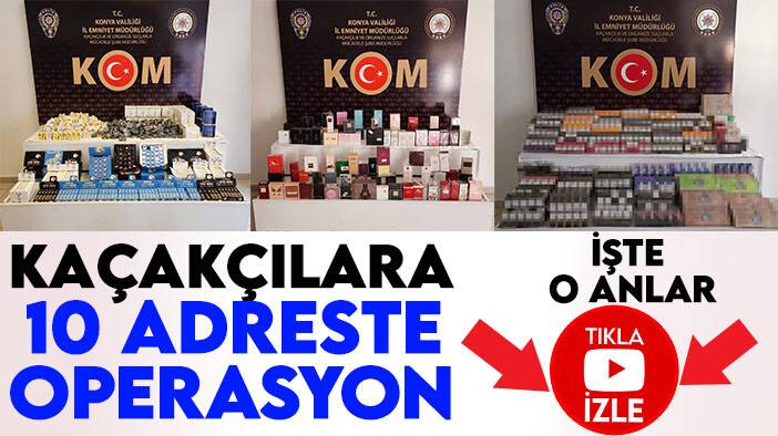Konya'da kaçakçılara 10 adreste operasyon: Çok sayıda kaçak ürün ele geçirildi