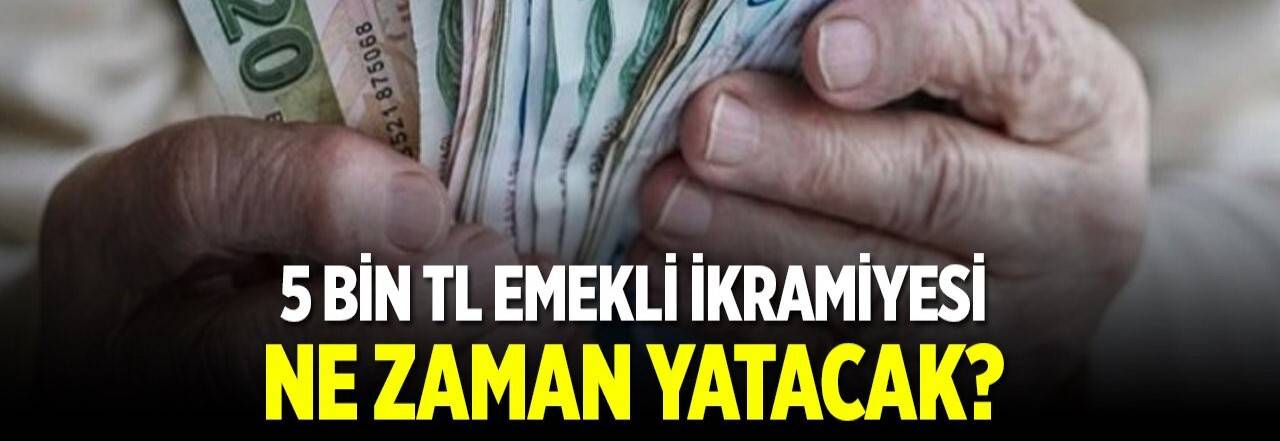 5 bin TL emekli ikramiyesi ne zaman yatacak?