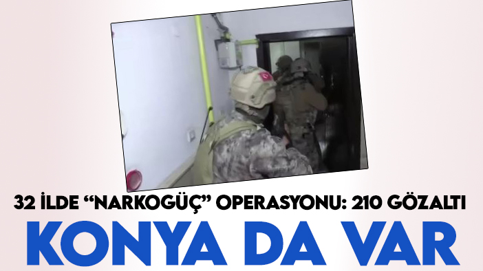 Konya'nın da olduğu 32 ilde "Narkogüç" operasyonu: 210 gözaltı