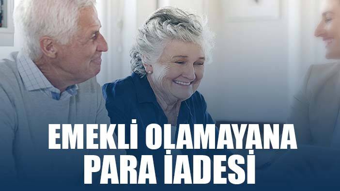 Emekli olamayanlara para iadesi! Tıkla senin de alacağın var mı gör!
