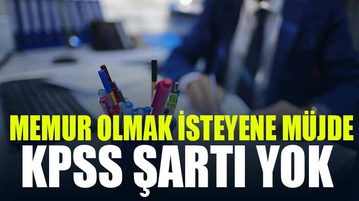 KPSS şartı olmadan memur alım ilanı yayınlandı