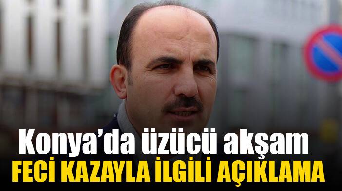 Konya'daki feci kazayla ilgili Uğur İbrahim Altay'dan açıklama