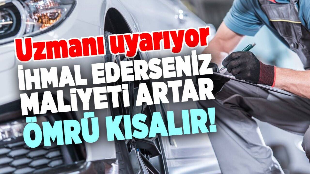 Uzmanı uyarıyor: İhmal ederseniz maliyeti artar, ömrü kısalır!