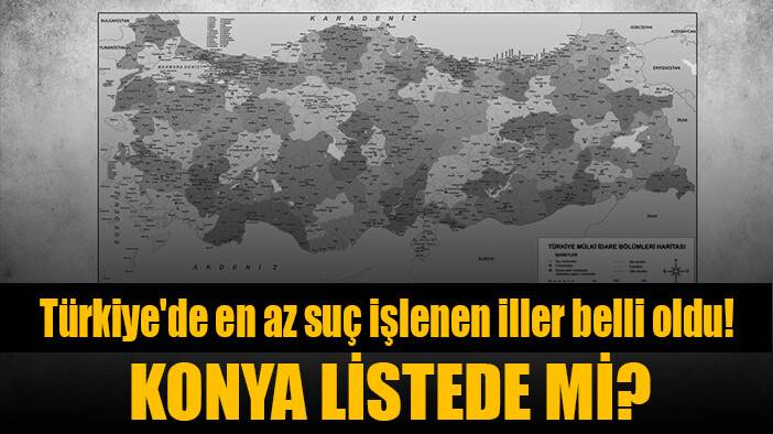 Türkiye'de en az suç işlenen iller belli oldu! Konya listede mi? Tıkla gör!