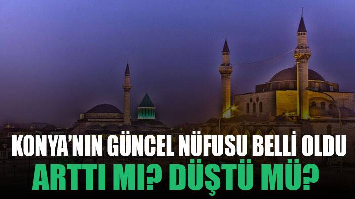 Yıllara göre Konya nüfusu ne kadar arttı? Konya'nın nüfusu ne kadar?