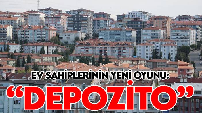 Ev sahiplerinin yeni oyunu pes dedirtti: "Depozito"