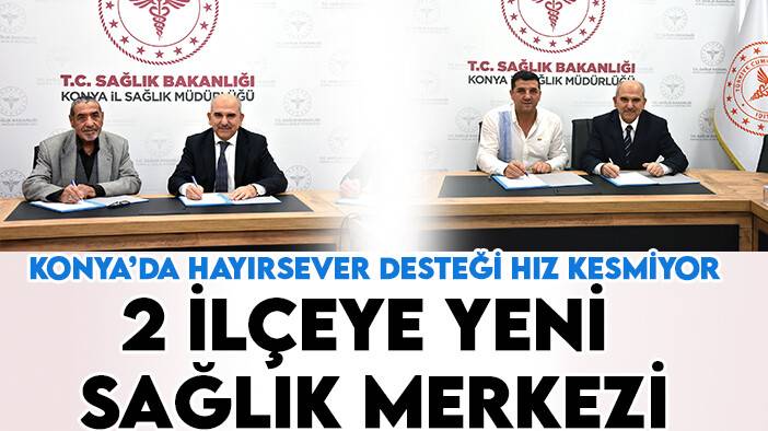 Hayırseverlerin sağlığa hizmet yarışı sürüyor: Konya'da 2 ilçeye daha sağlık merkezi