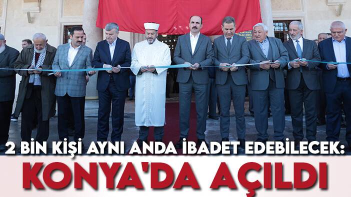 2 bin kişi aynı anda ibadet edebilecek: Konya'da açıldı