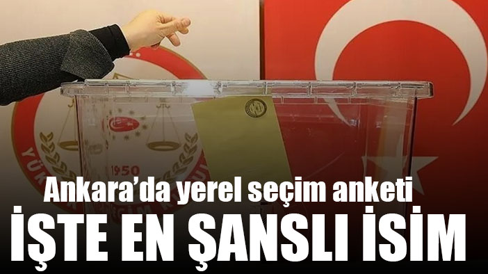 Yerel seçimler öncesi çok konuşulacak 'Ankara' anketi