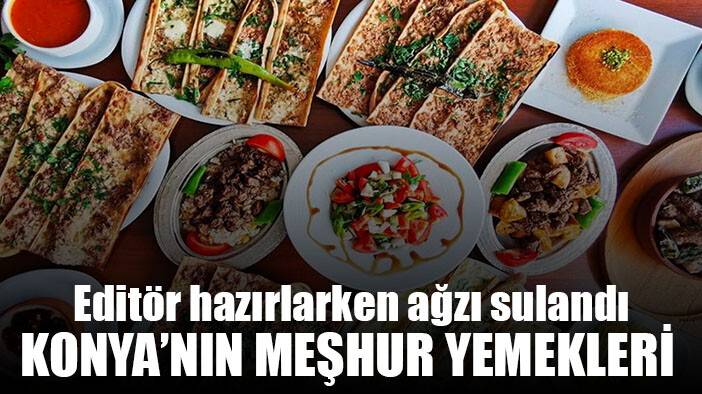 Konya'nın en meşhur yemekleri! Konya'da ne yenir? Konya'nın en güzel yemekleri