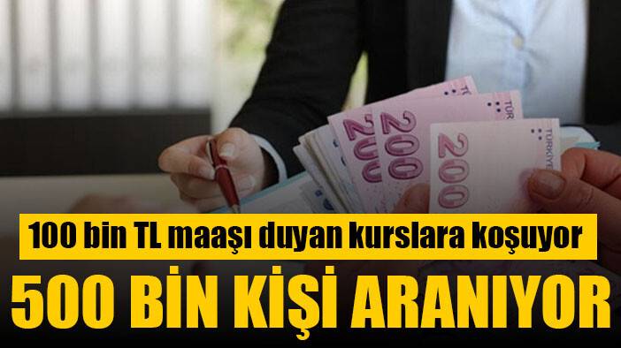 100 bin TL maaşı duyan kursa koşuyor! 500 bin kişilik açık var