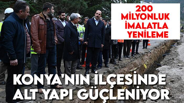200 milyonluk imalatla yenileme: Konya'nın ilçesinde alt yapı güçleniyor