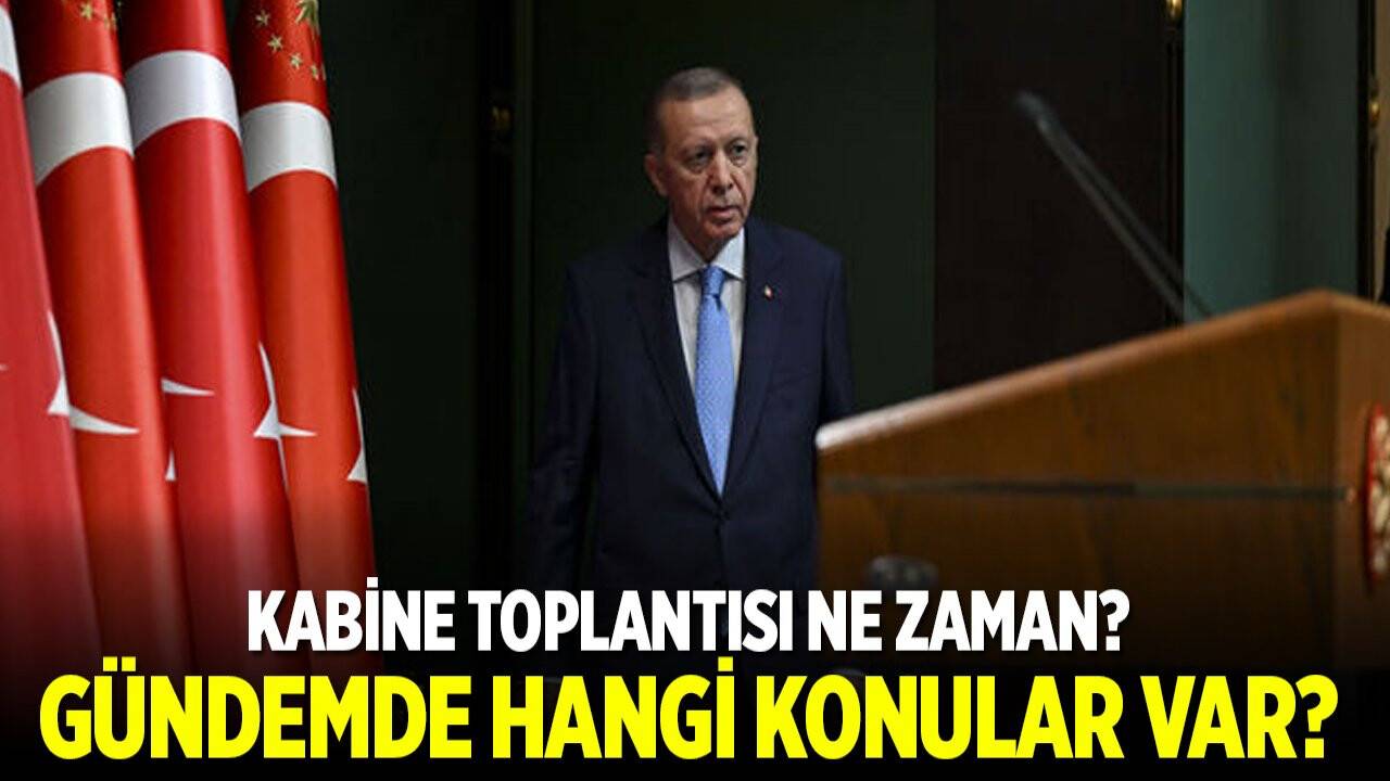 Kabine toplantısı ne zaman? Gündemde hangi konular var?