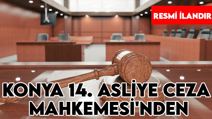 Konya 14. Asliye Ceza Mahkemesi Hakimliği'nden ilan